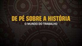 Imagem do Programa / Episiódio - De Pé Sobre a História: O Mundo do Trabalho